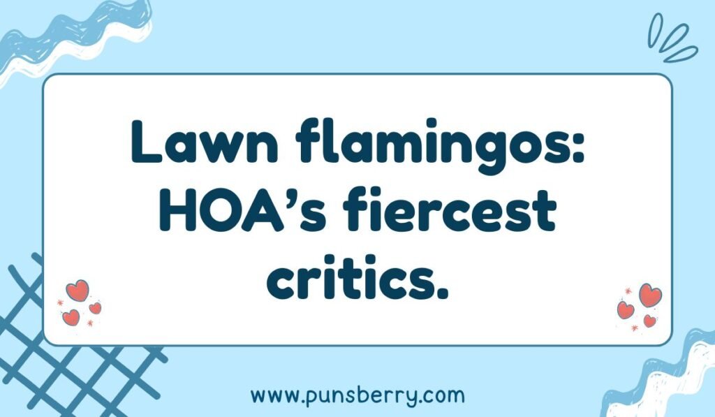 Hilarious flamingo lawn ornament pun saying “HOA’s fiercest critics” for funny flamingo puns collection.