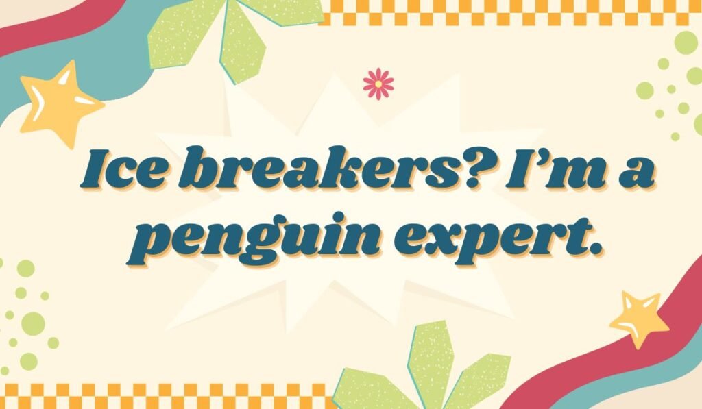 Informative penguin pun for social tips: Ice breakers? I'm a penguin expert. emphasizing expertise with a playful tone