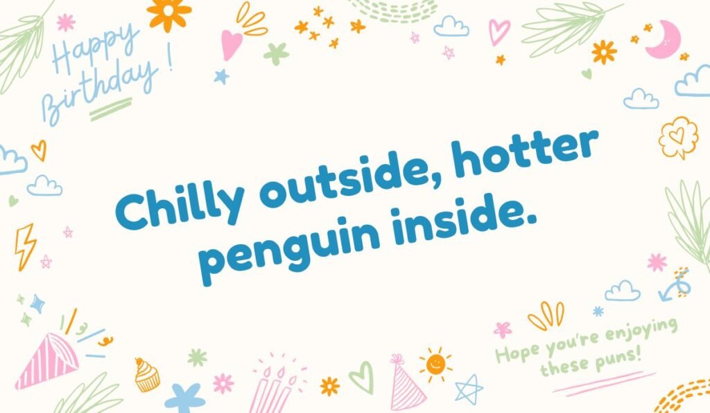 Happy birthday penguin pun graphic with a funny play on words: Chilly outside, hotter penguin inside