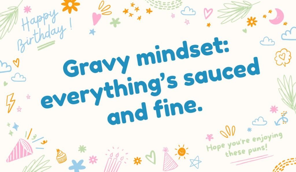 Gravy mindset turkey pun everything sauced and fine