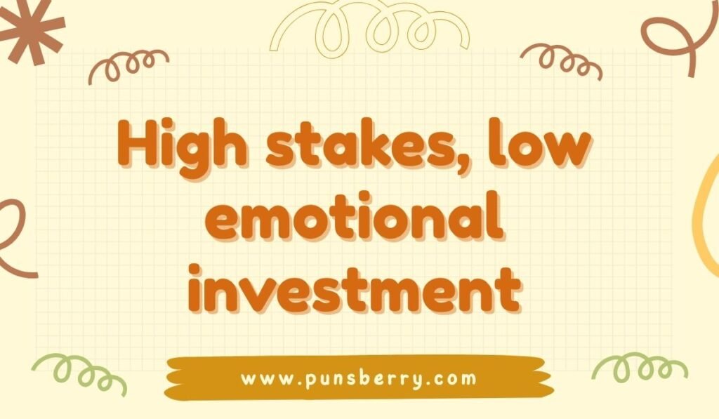 High stakes low emotional investment funny gambling pun