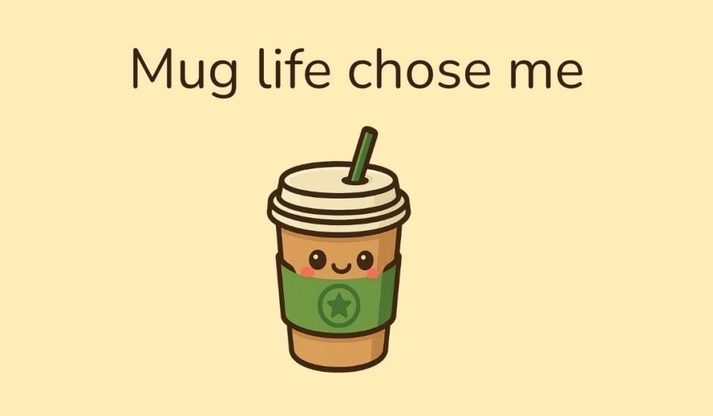 Mug life chose me – Cartoon coffee mug with smiling face and sleeve, humorous coffee pun.