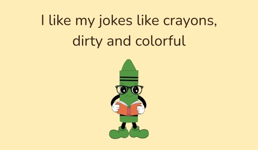 Funny adult crayon pun with green crayon cartoon holding a book and text ‘I like my jokes like crayons, dirty and colorful’.