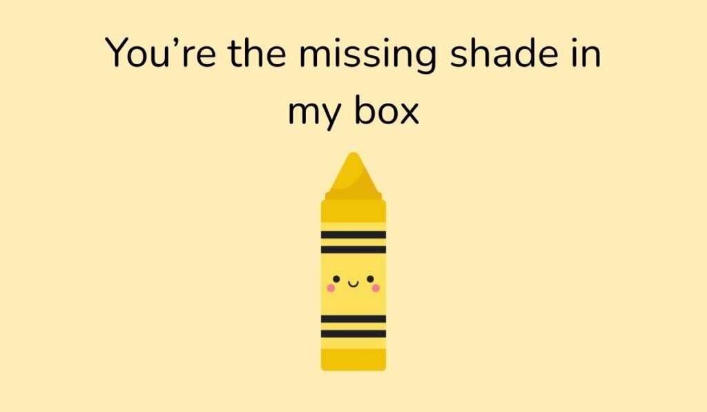 Cute yellow crayon cartoon with happy face and pun text ‘You’re the missing shade in my box’.