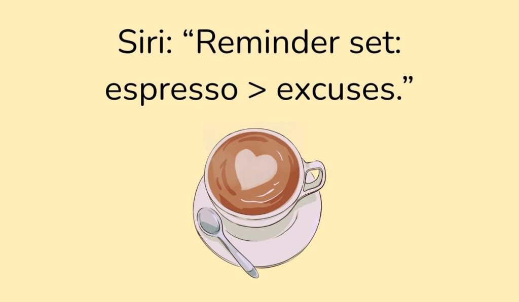 Siri: “Reminder set: espresso > excuses.” – Cup of espresso with latte art heart, funny digital assistant coffee pun.