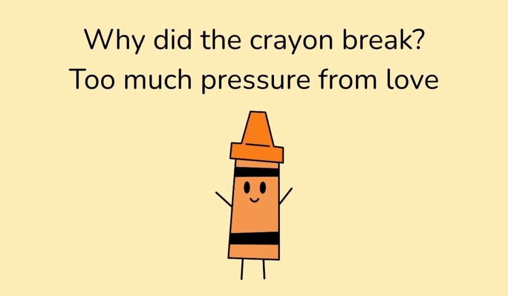 Orange crayon cartoon with happy face and text ‘Why did the crayon break? Too much pressure from love’.
