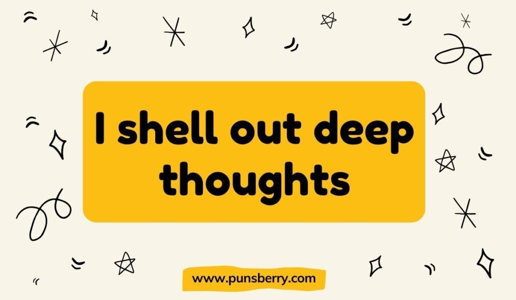 I shell out deep thoughts seashell wordplay quote