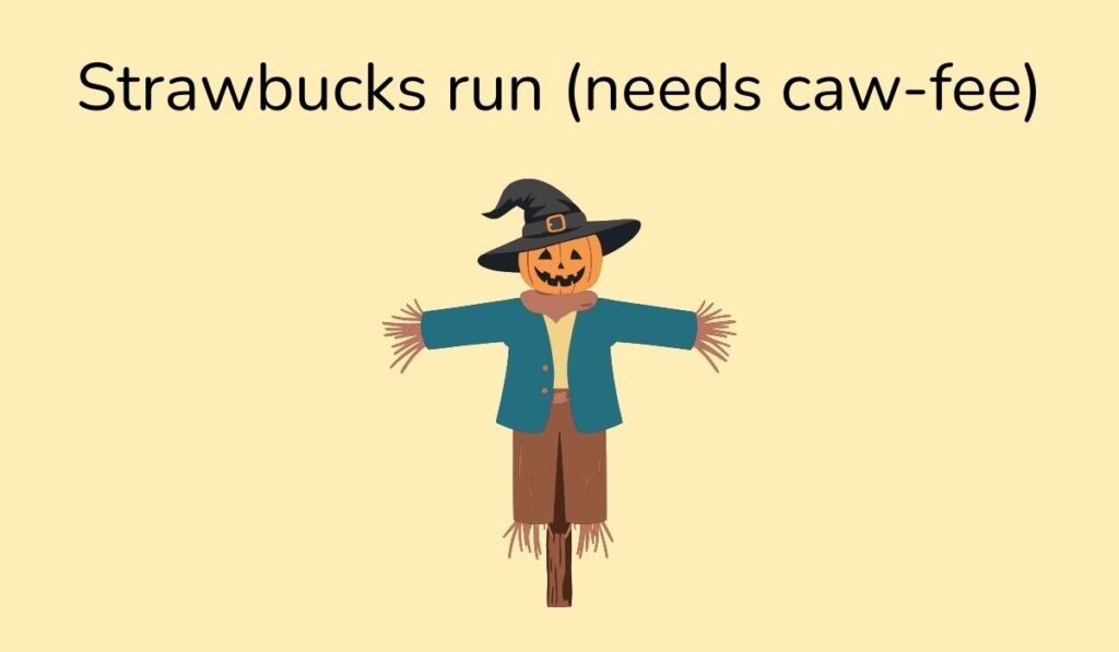 Pumpkin head scarecrow with pun Strawbucks run needs caw-fee – scarecrow coffee joke graphic