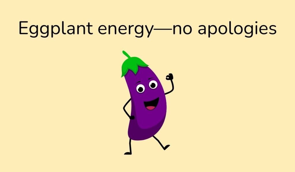 Funny purple eggplant cartoon with text 'Eggplant energy—no apologies'