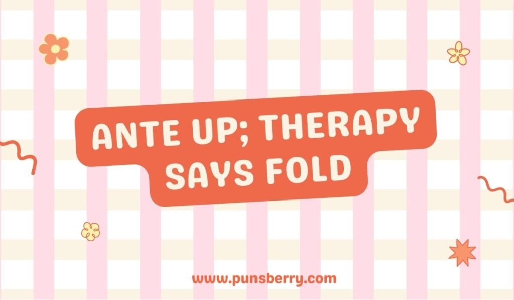 Ante up therapy says fold witty gambling pun