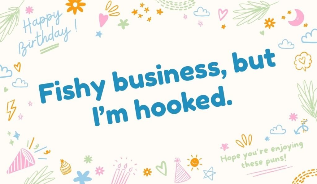 Fishy business I’m hooked birthday themed sea pun