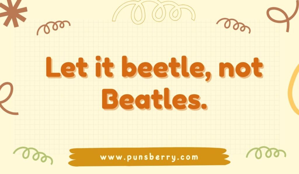 Funny beetle pun with Beatles wordplay – let it beetle joke.