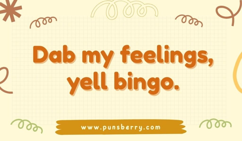 Dab my feelings yell bingo pun – Funny bingo pun about dabbing and emotions.