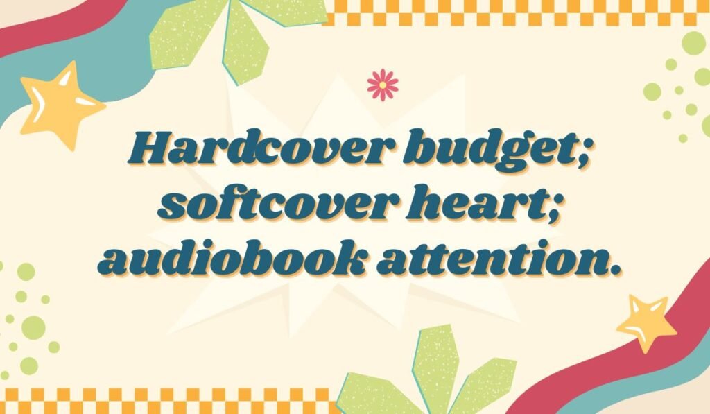 Hardcover budget; softcover heart; audiobook attention. Humorous book pun about different book formats (hardcover, softcover, audiobook) and modern reading habits.