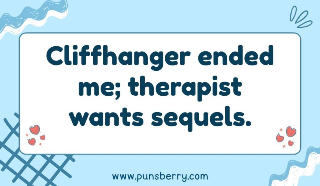 Cliffhanger ended me; therapist wants sequels. Literature pun connecting the suspense of a cliffhanger in a book to personal life drama and therapy.