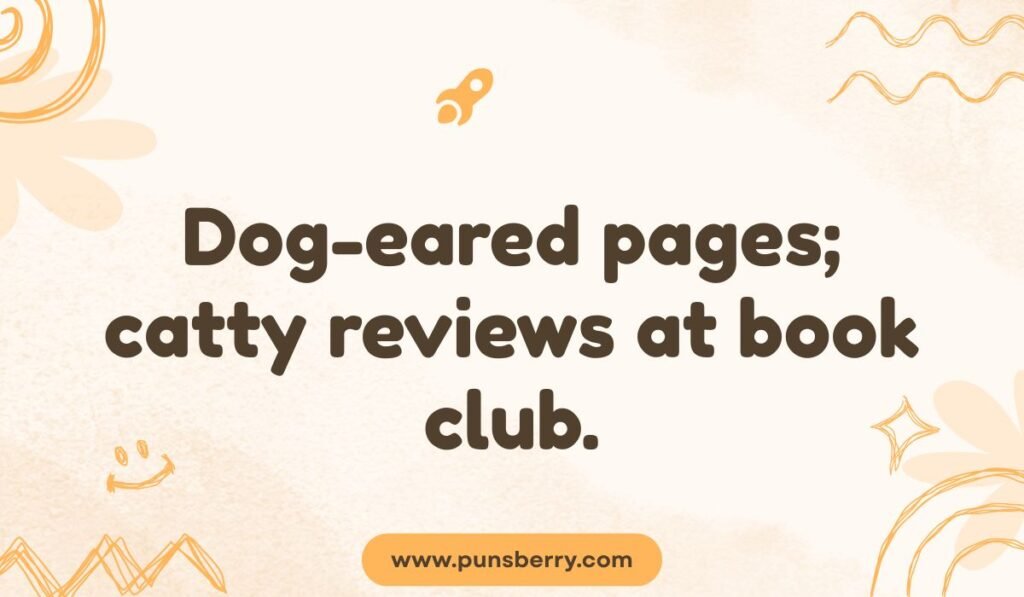 Dog-eared pages; catty reviews at book club. Humor about book club dynamics, criticizing books, and dog-earing pages.