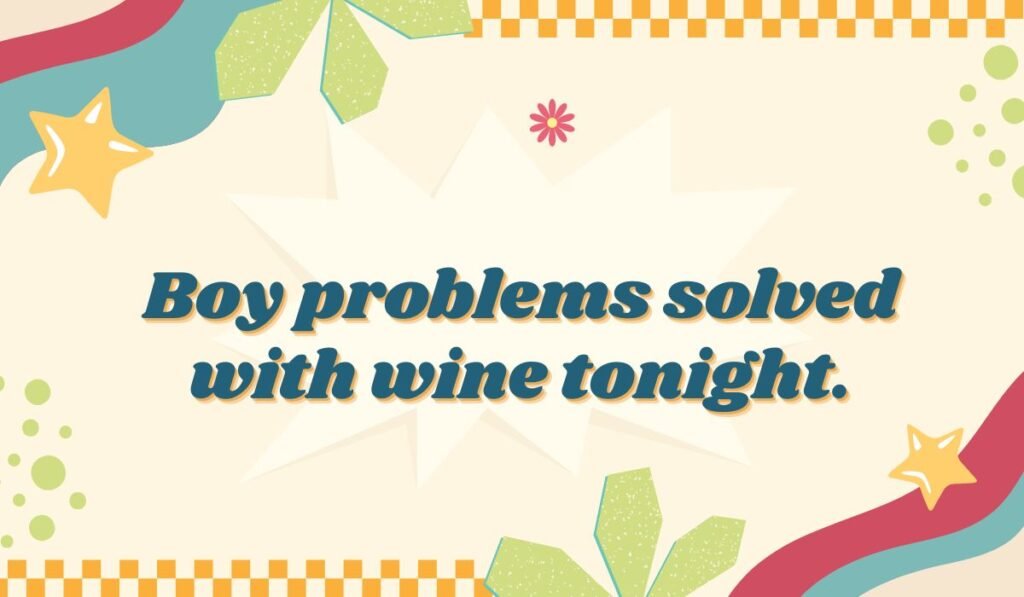 Funny quote about solving boy problems with wine; girl's night out humor; dating advice meme alt text.