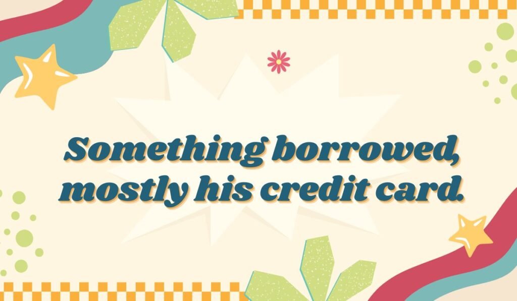 Funny something borrowed joke about credit cards; bride financial humor; bachelorette party quote alt text.
