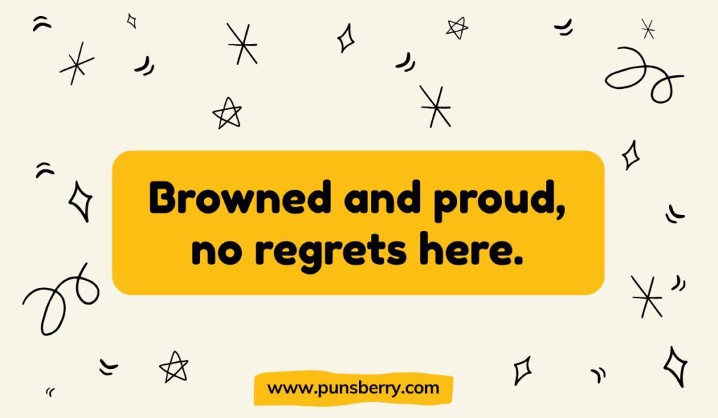Proud brown quote: "Browned and proud, no regrets here."
