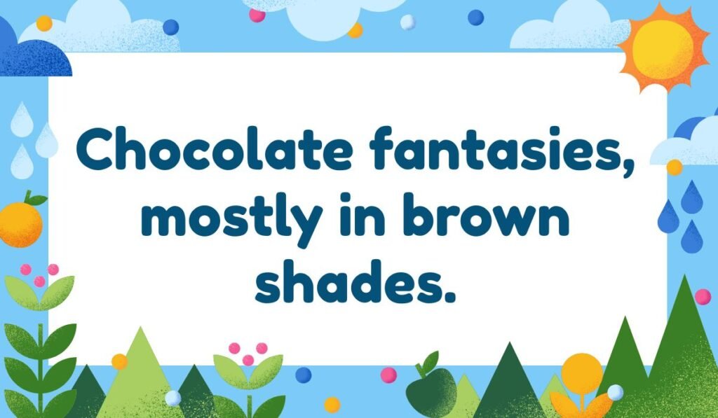 Brown pun about chocolate: "Chocolate fantasies, mostly in brown shades."