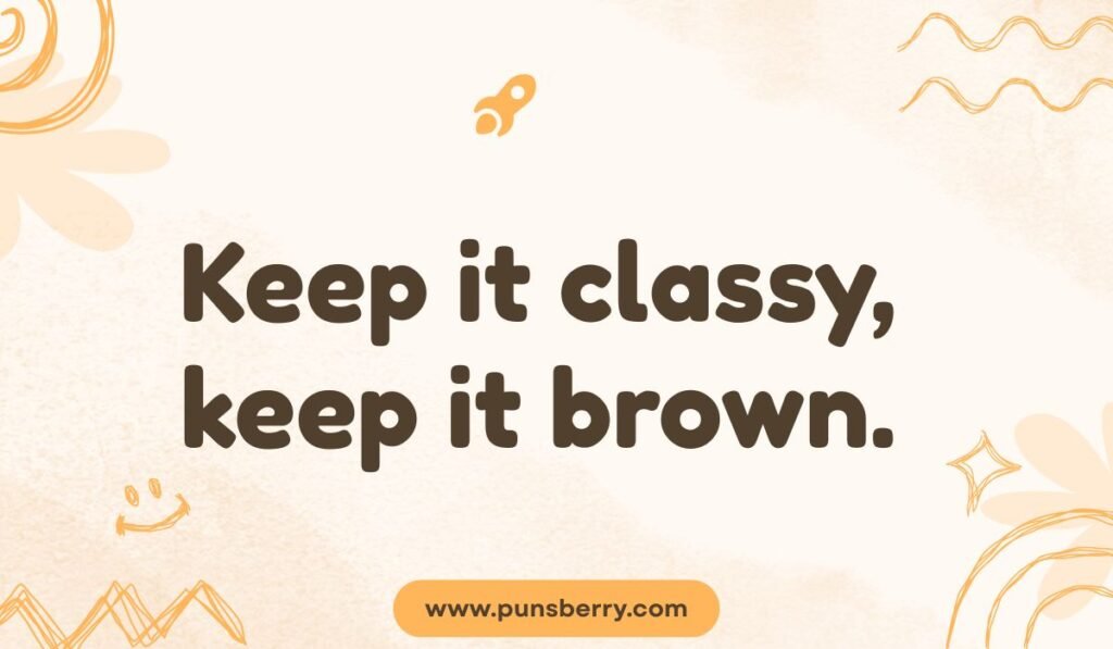 Classy brown quote: "Keep it classy, keep it brown."