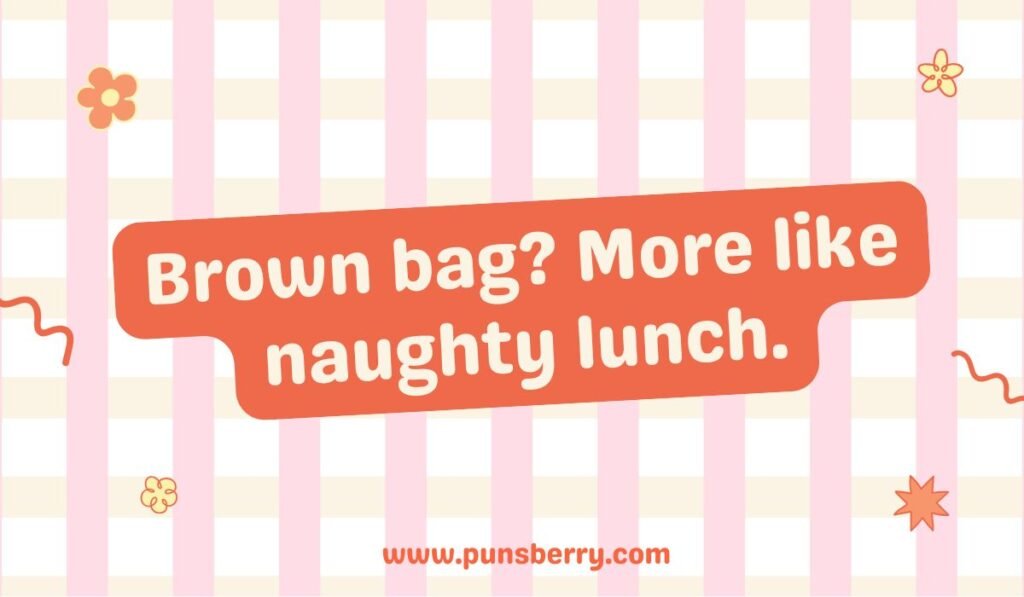 Funny naughty brown bag pun: "Brown bag? More like naughty lunch."