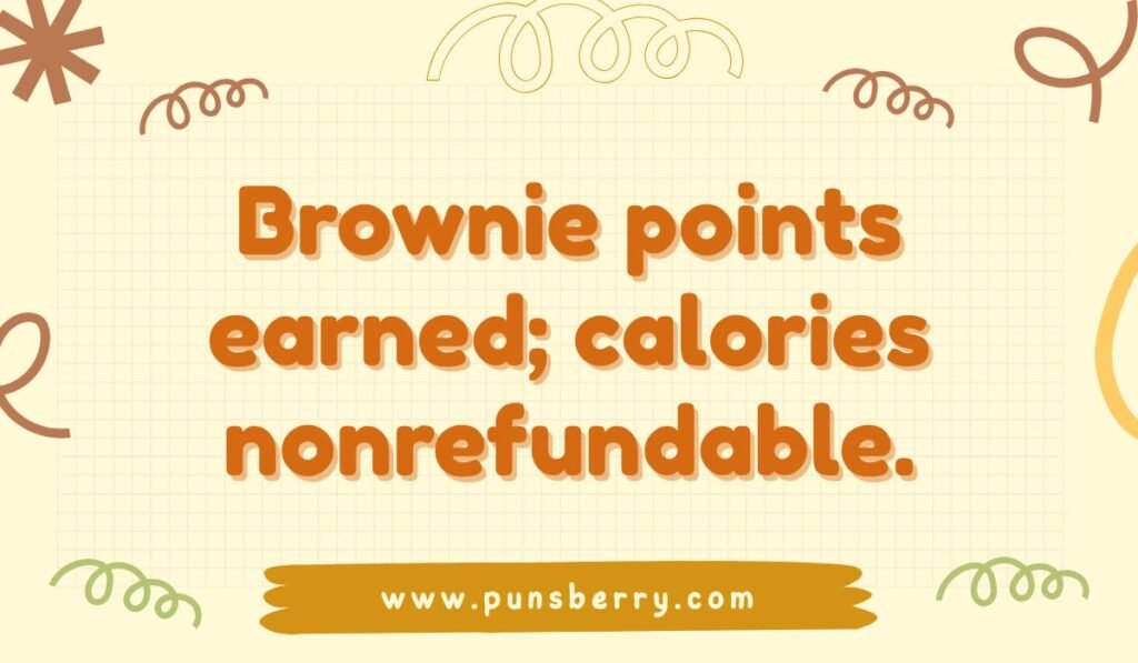 Funny brownie pun image with the quote “Brownie points earned; calories nonrefundable