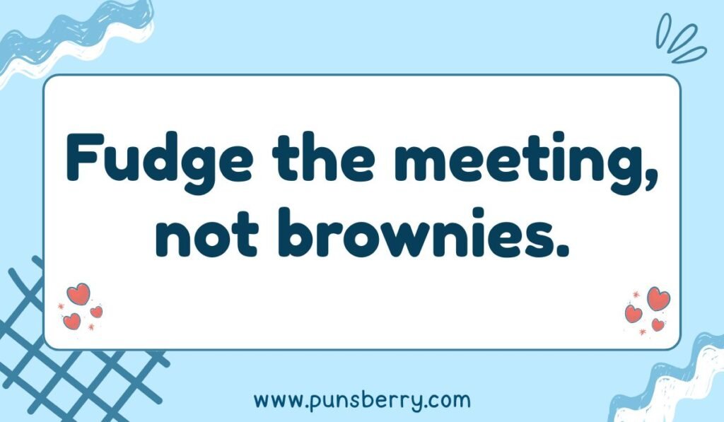 Humorous brownie pun image with the line “Fudge the meeting, not brownies