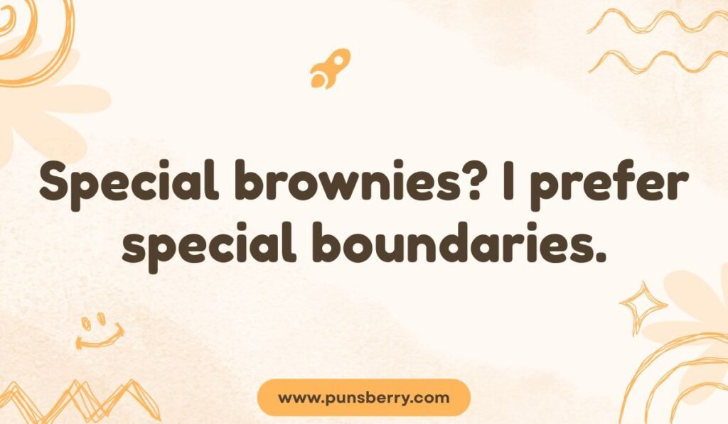 Witty brownie pun with the phrase “Special brownies? I prefer special boundaries