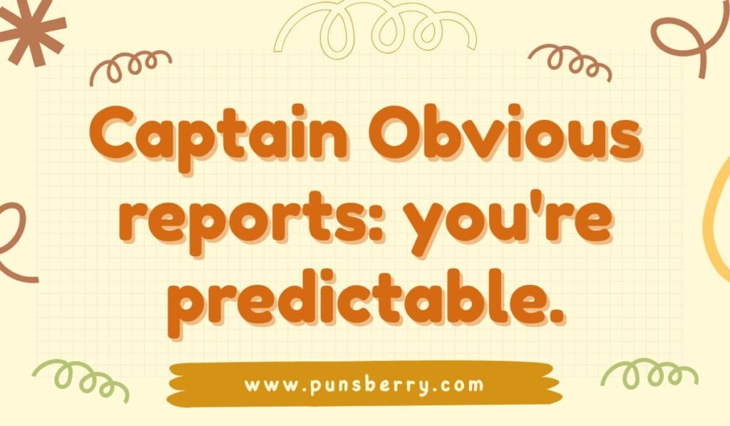 Captain Obvious pun about being predictable