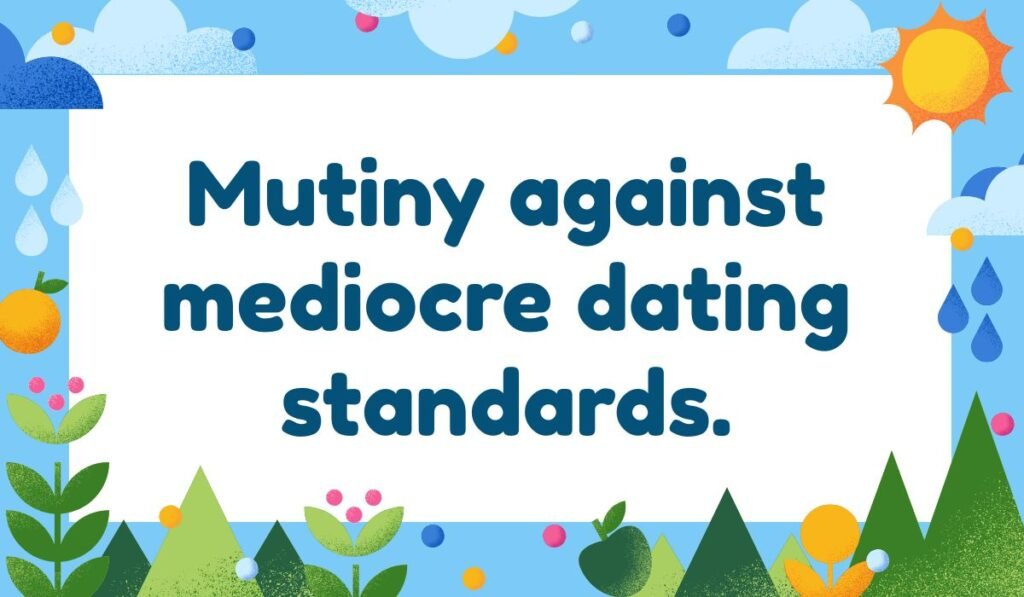 Mutiny pun against mediocre dating standards