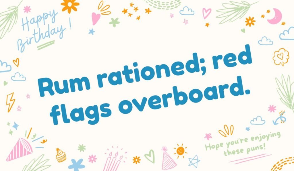Rum rationed pun with red flags overboard
