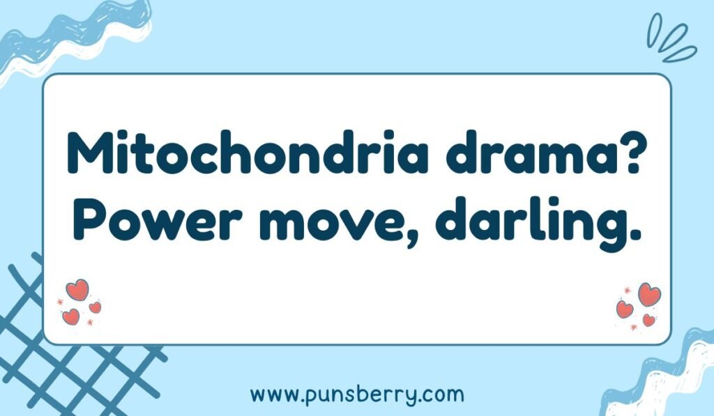 Science-inspired cell pun with phrase “Mitochondria drama? Power move, darling.”