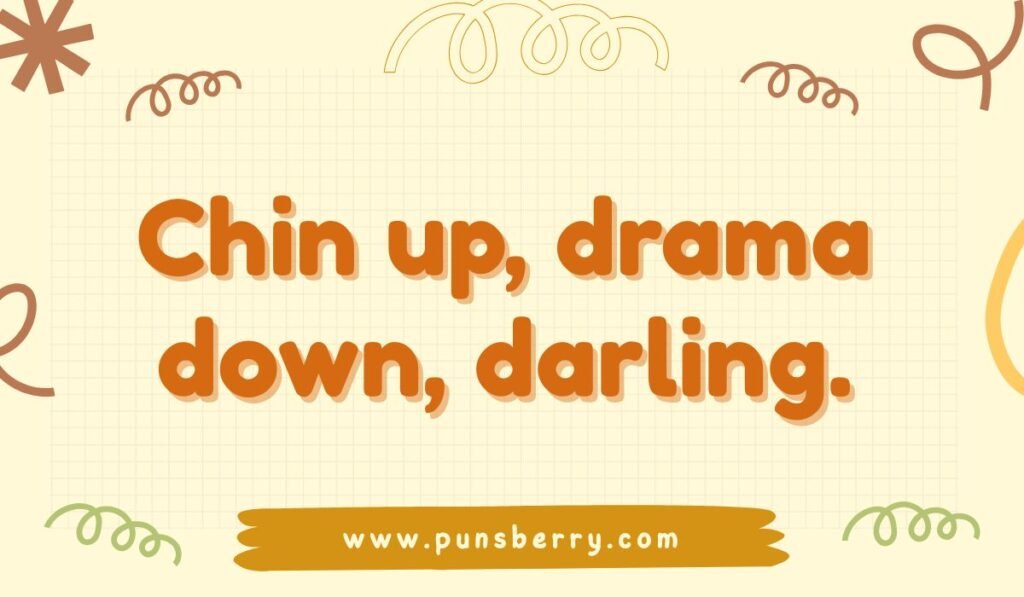 Funny chin pun with quote 'Chin up, drama down darling' – uplifting chin joke for positivity and humor.