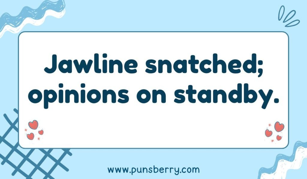 Funny jawline pun reading 'Jawline snatched; opinions on standby' – witty chin joke for style and confidence.
