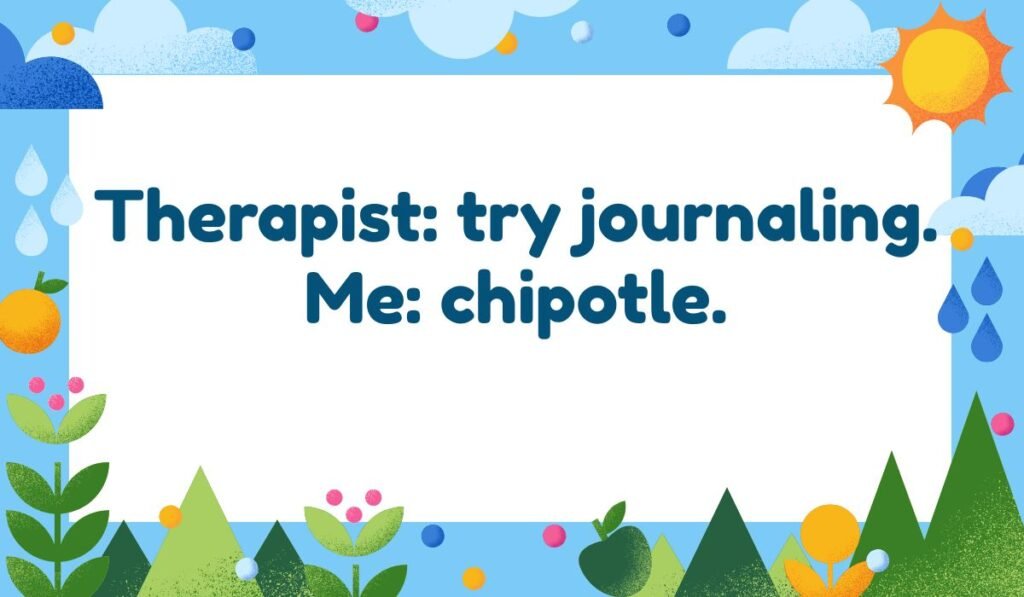 Chipotle humor text “Therapist: try journaling. Me: chipotle” with outdoorsy scene.