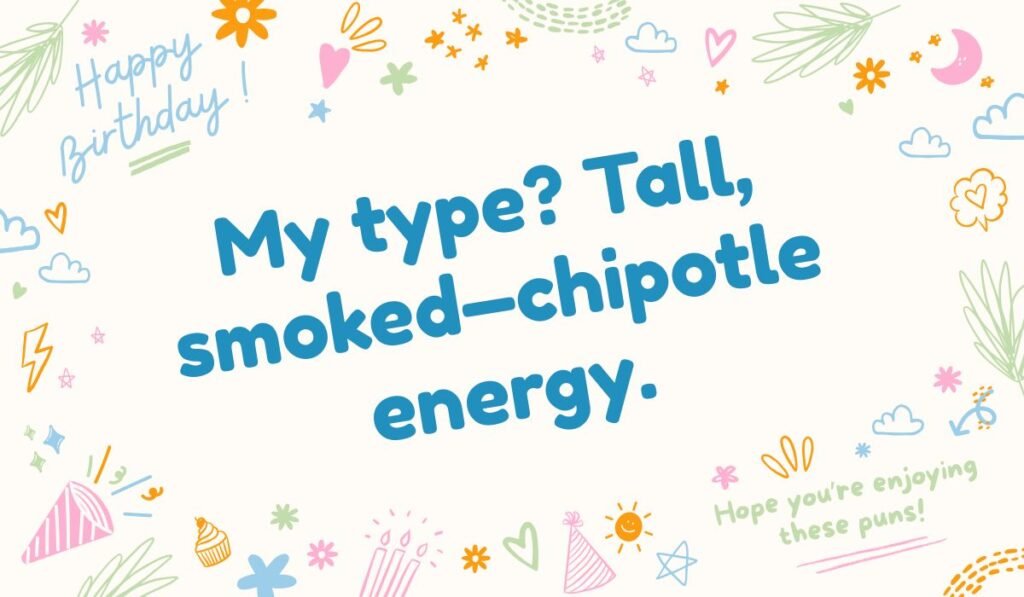 Chipotle birthday pun “My type? Tall, smoked-chipotle energy” with doodle border.
