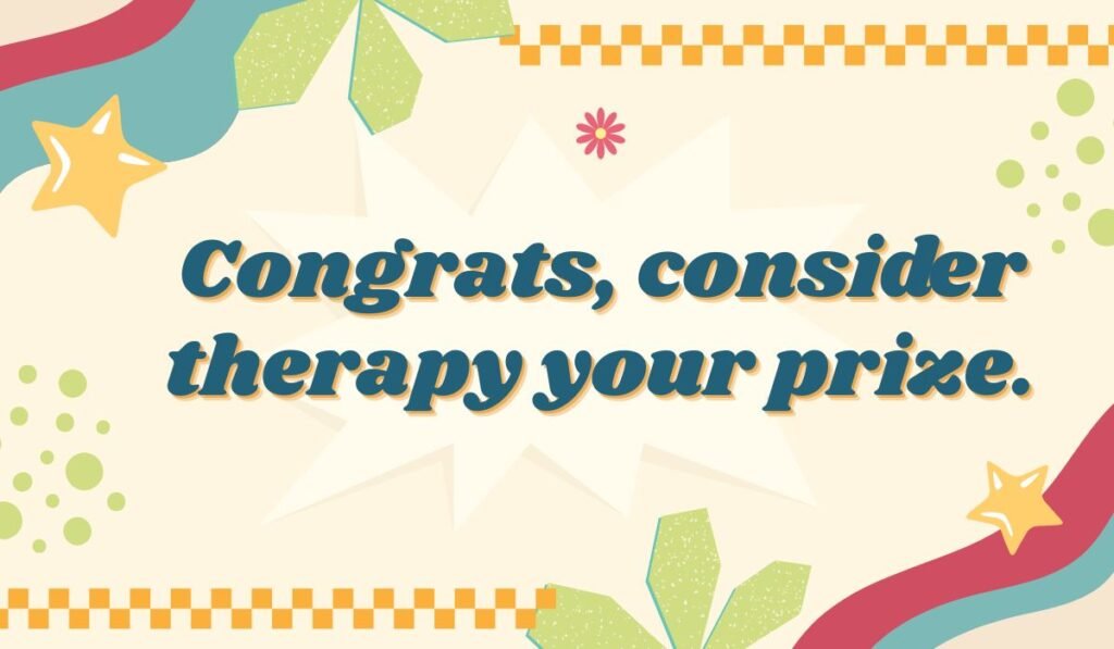 Humorous congratulations pun with a witty therapy twist.
