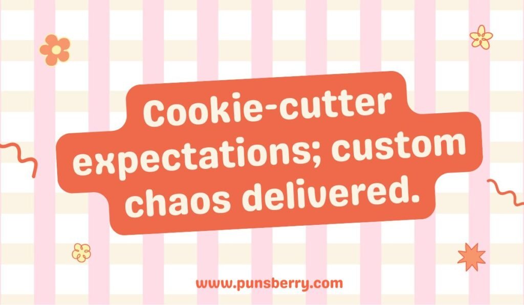 Witty cookie pun caption saying “Cookie-cutter expectations; custom chaos delivered