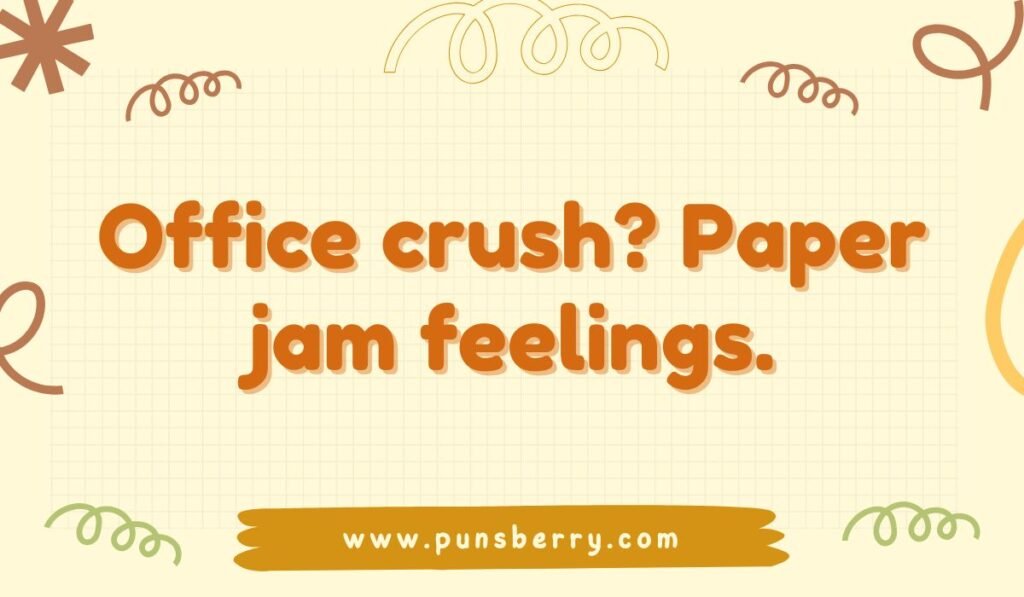 Funny coworker pun – “Office crush? Paper jam feelings” playful office romance joke.