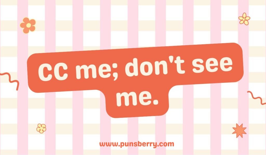 Email pun – “CC me; don’t see me” funny coworker joke about office emails.
