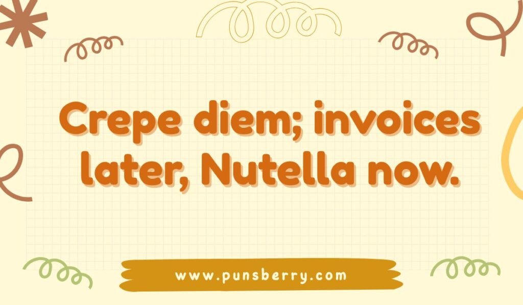 Crepe diem; invoices later, Nutella now pun image – funny crepe wordplay with Nutella joke for food lovers.