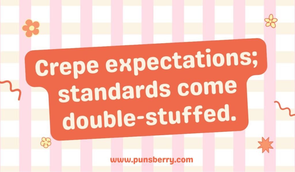 Crepe expectations standards come double stuffed pun – clever crepe wordplay about high standards.