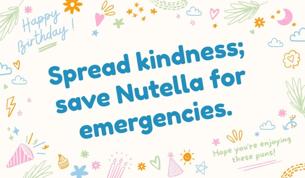 Spread kindness save Nutella for emergencies pun – uplifting crepe and Nutella humor.