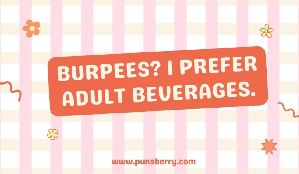 Burpees I prefer adult beverages pun – CrossFit burpees joke with drinks twist.