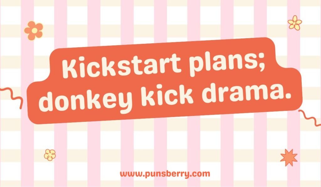 Playful donkey pun “Kickstart plans; donkey kick drama” – funny quote about kicking off plans.
