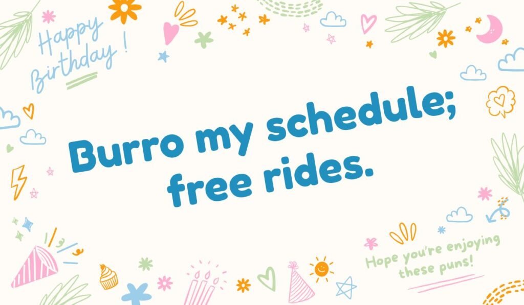 Donkey birthday pun “Burro my schedule; free rides” – cheerful burro wordplay for celebrations.