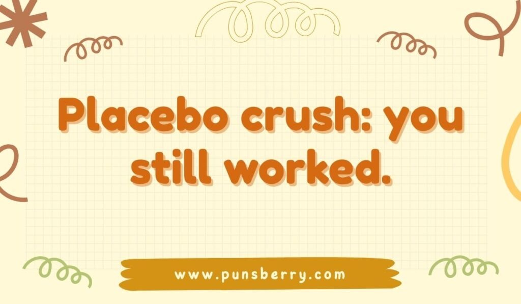 Funny drug pun: “Placebo crush, you still worked”
