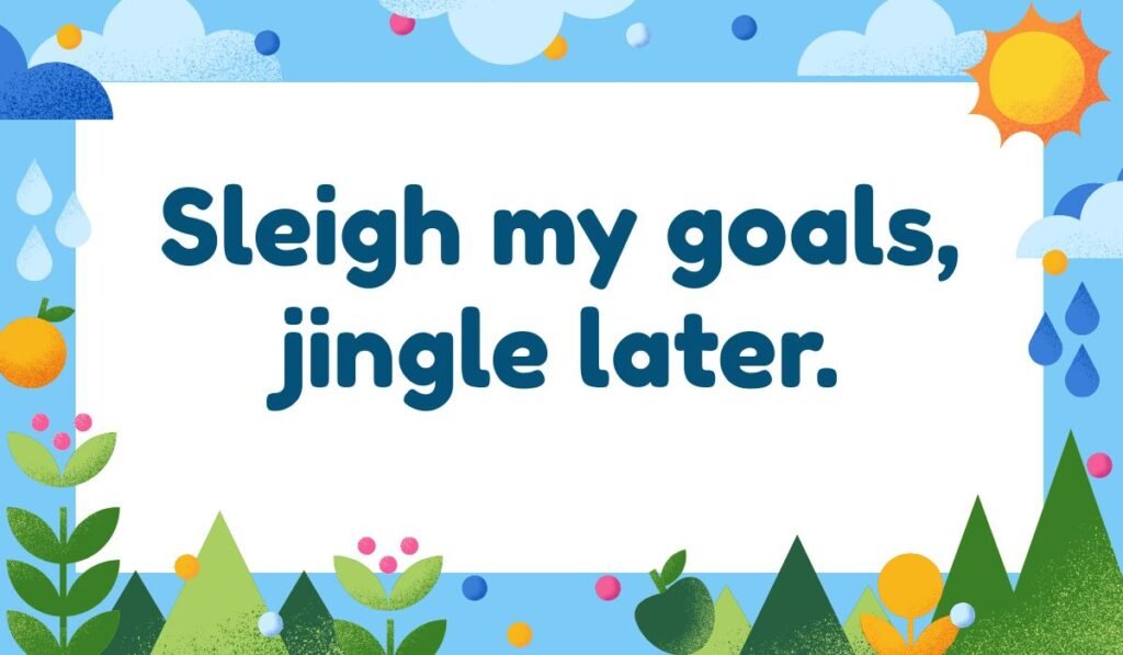 Christmas elf pun “Sleigh my goals, jingle later” – holiday wordplay for festive motivation.