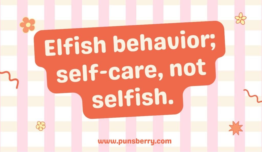 Elf pun “Elfish behavior; self-care, not selfish” – playful Christmas humor for holiday captions.